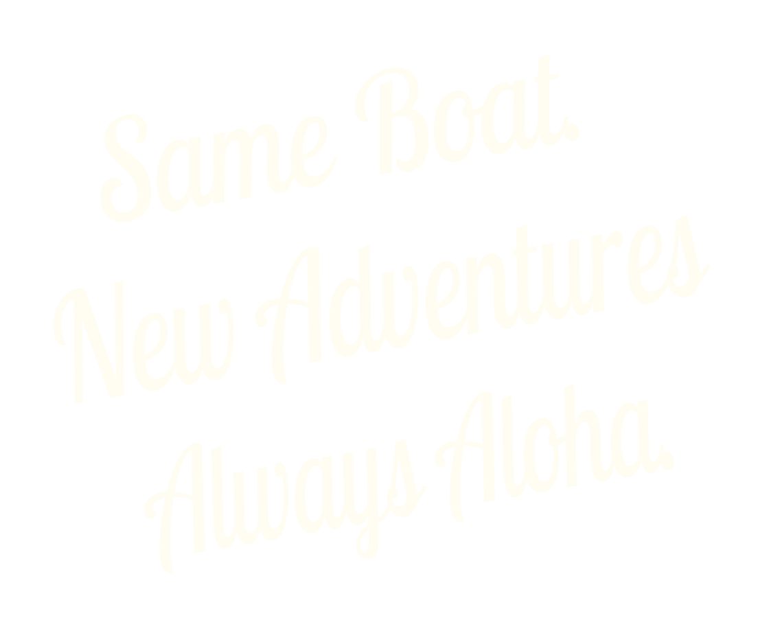 Same boat. New adventures. Always aloha.
